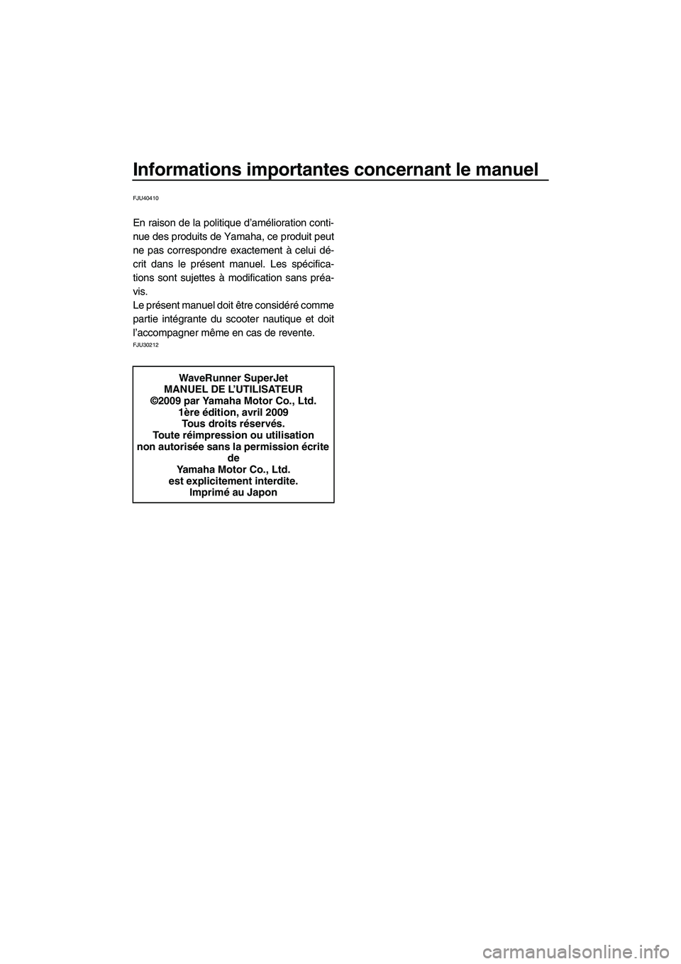 YAMAHA SUPERJET 2010 Notices Demploi (in French) Informations importantes concernant le manuel
FJU40410
En raison de la politique d’amélioration conti-
nue des produits de Yamaha, ce produit peut
ne pas correspondre exactement à celui dé-
crit YAMAHA SUPERJET 2010 Notices Demploi (in French) Informations importantes concernant le manuel
FJU40410
En raison de la politique d’amélioration conti-
nue des produits de Yamaha, ce produit peut
ne pas correspondre exactement à celui dé-
crit