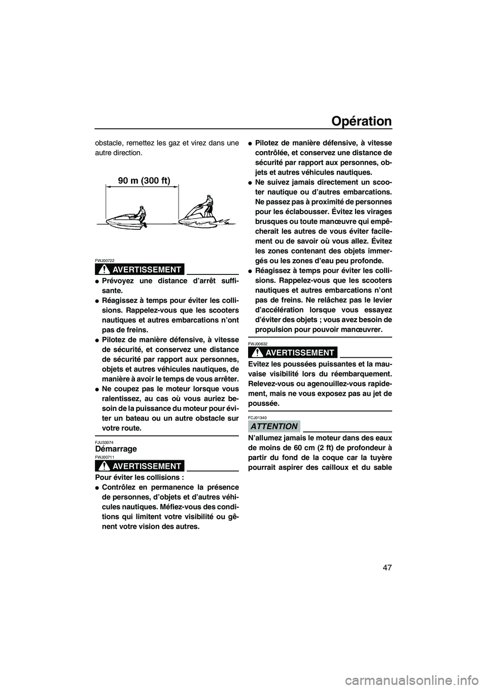 YAMAHA SUPERJET 2010  Notices Demploi (in French) Opération
47
obstacle, remettez les gaz et virez dans une
autre direction.
AVERTISSEMENT
FWJ00722
Prévoyez une distance d’arrêt suffi-
sante.
Réagissez à temps pour éviter les colli-
sions. 