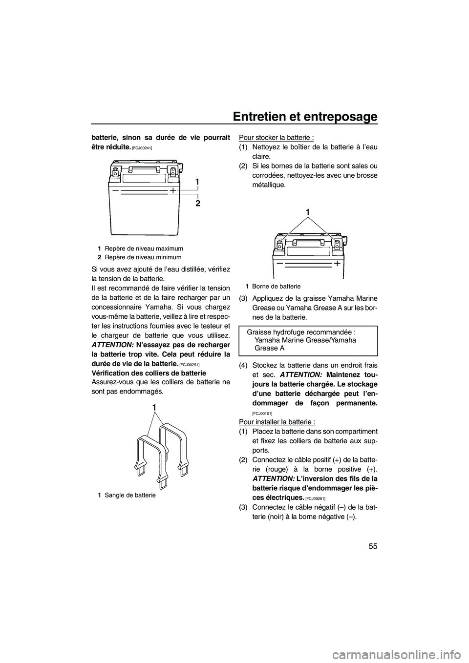 YAMAHA SUPERJET 2010  Notices Demploi (in French) Entretien et entreposage
55
batterie, sinon sa durée de vie pourrait
être réduite.
 [FCJ00241]
Si vous avez ajouté de l’eau distillée, vérifiez
la tension de la batterie.
Il est recommandé de