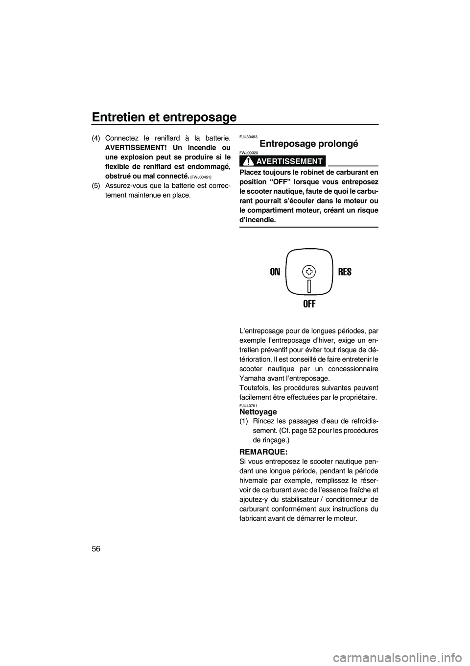 YAMAHA SUPERJET 2010 Notices Demploi (in French) Entretien et entreposage
56
(4) Connectez le reniflard à la batterie.
AVERTISSEMENT! Un incendie ou
une explosion peut se produire si le
flexible de reniflard est endommagé,
obstrué ou mal connect YAMAHA SUPERJET 2010 Notices Demploi (in French) Entretien et entreposage
56
(4) Connectez le reniflard à la batterie.
AVERTISSEMENT! Un incendie ou
une explosion peut se produire si le
flexible de reniflard est endommagé,
obstrué ou mal connect