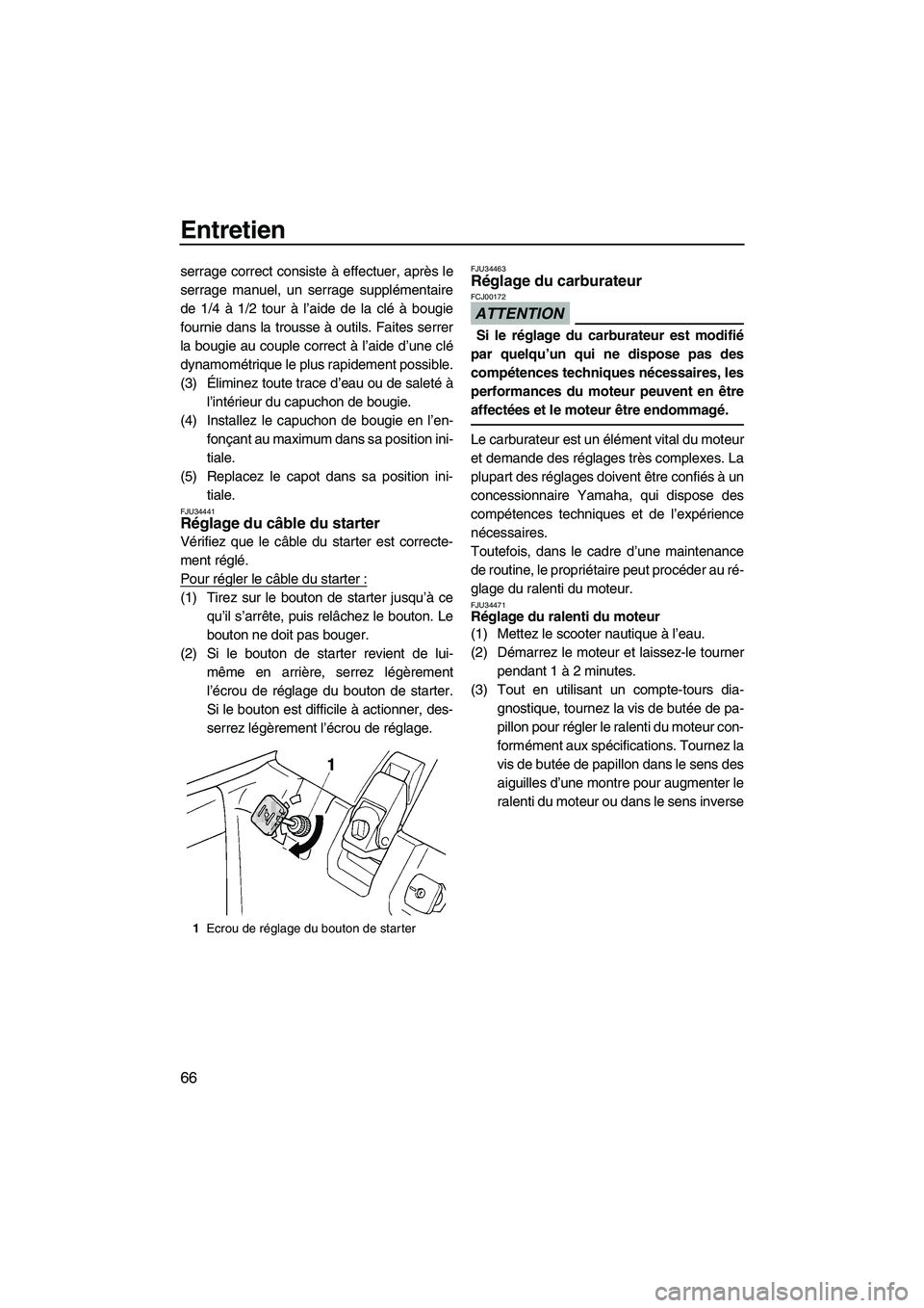 YAMAHA SUPERJET 2010 Notices Demploi (in French) Entretien
66
serrage correct consiste à effectuer, après le
serrage manuel, un serrage supplémentaire
de 1/4 à 1/2 tour à l’aide de la clé à bougie
fournie dans la trousse à outils. Faites s YAMAHA SUPERJET 2010 Notices Demploi (in French) Entretien
66
serrage correct consiste à effectuer, après le
serrage manuel, un serrage supplémentaire
de 1/4 à 1/2 tour à l’aide de la clé à bougie
fournie dans la trousse à outils. Faites s