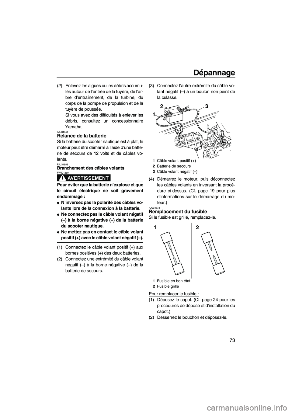 YAMAHA SUPERJET 2010 Notices Demploi (in French) Dépannage
73
(2) Enlevez les algues ou les débris accumu-
lés autour de l’entrée de la tuyère, de l’ar-
bre d’entraînement, de la turbine, du
corps de la pompe de propulsion et de la
tuyè YAMAHA SUPERJET 2010 Notices Demploi (in French) Dépannage
73
(2) Enlevez les algues ou les débris accumu-
lés autour de l’entrée de la tuyère, de l’ar-
bre d’entraînement, de la turbine, du
corps de la pompe de propulsion et de la
tuyè