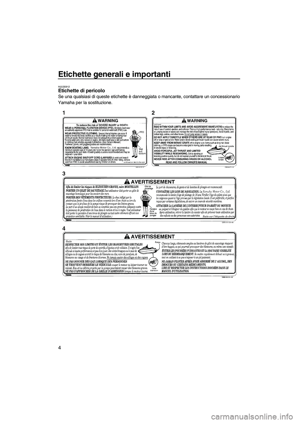 YAMAHA SUPERJET 2010  Manuale duso (in Italian) Etichette generali e importanti
4
HJU35912Etichette di pericolo 
Se una qualsiasi di queste etichette è danneggiata o mancante, contattare un concessionario
Yamaha per la sostituzione.
UF2F72H0.book 