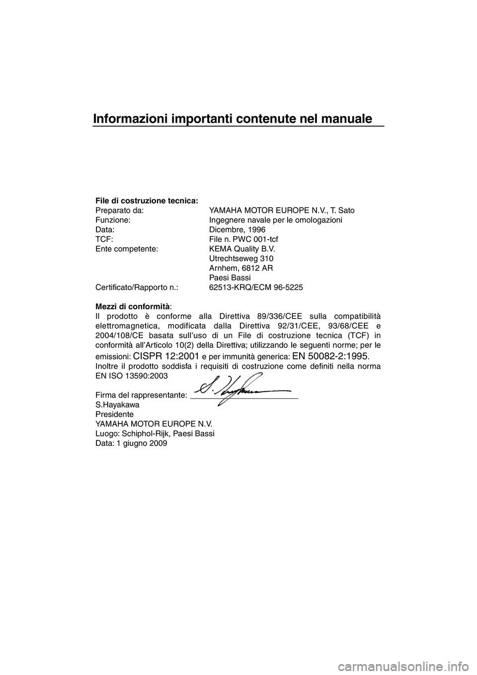 YAMAHA SUPERJET 2010  Manuale duso (in Italian) Informazioni importanti contenute nel manuale
File di costruzione tecnica:
Preparato da: YAMAHA MOTOR EUROPE N.V., T. Sato
Funzione: Ingegnere navale per le omologazioni
Data: Dicembre, 1996 
TCF: Fil