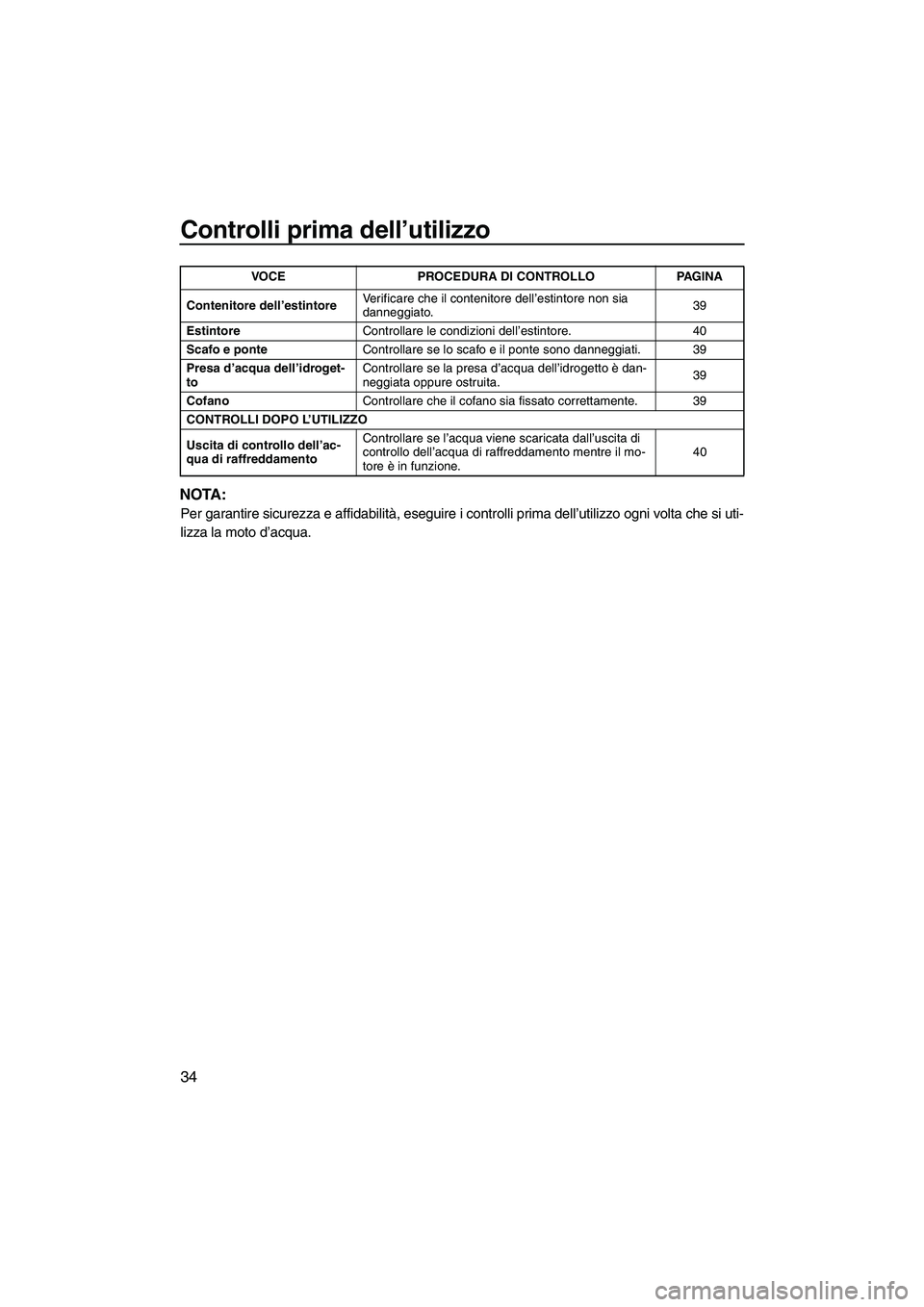 YAMAHA SUPERJET 2010 Manuale duso (in Italian) Controlli prima dell’utilizzo
34
NOTA:
Per garantire sicurezza e affidabilità, eseguire i controlli prima dell’utilizzo ogni volta che si uti-
lizza la moto d’acqua.
Contenitore dell’estintor YAMAHA SUPERJET 2010 Manuale duso (in Italian) Controlli prima dell’utilizzo
34
NOTA:
Per garantire sicurezza e affidabilità, eseguire i controlli prima dell’utilizzo ogni volta che si uti-
lizza la moto d’acqua.
Contenitore dell’estintor