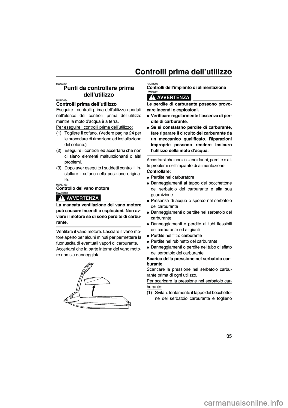 YAMAHA SUPERJET 2010  Manuale duso (in Italian) Controlli prima dell’utilizzo
35
HJU32281
Punti da controllare prima 
dell’utilizzo 
HJU40684Controlli prima dell’utilizzo 
Eseguire i controlli prima dell’utilizzo riportati
nell’elenco dei