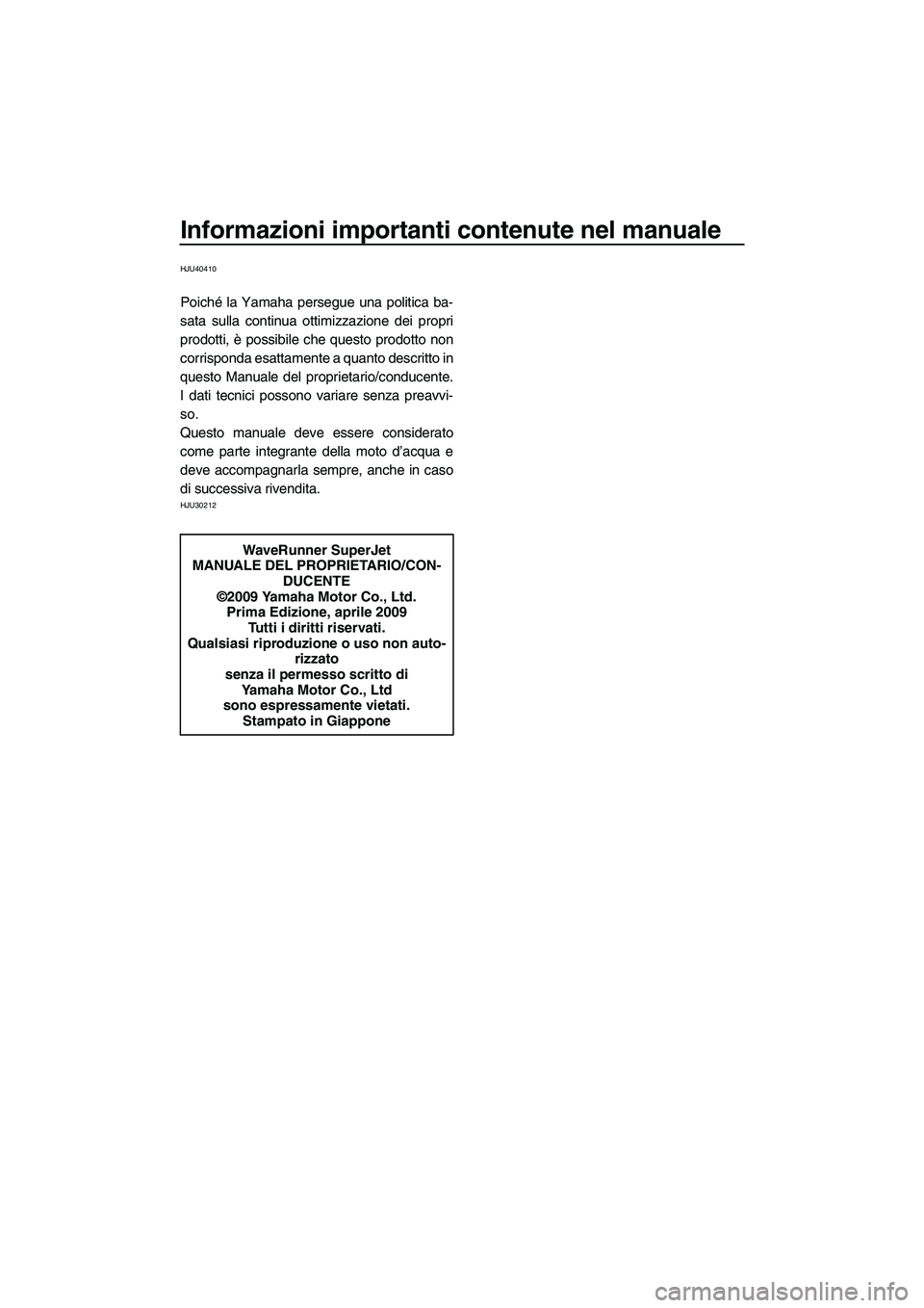 YAMAHA SUPERJET 2010 Manuale duso (in Italian) Informazioni importanti contenute nel manuale
HJU40410
Poiché la Yamaha persegue una politica ba-
sata sulla continua ottimizzazione dei propri
prodotti, è possibile che questo prodotto non
corrispo YAMAHA SUPERJET 2010 Manuale duso (in Italian) Informazioni importanti contenute nel manuale
HJU40410
Poiché la Yamaha persegue una politica ba-
sata sulla continua ottimizzazione dei propri
prodotti, è possibile che questo prodotto non
corrispo