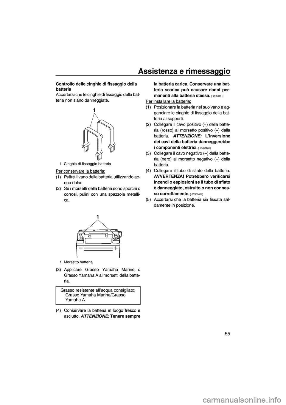 YAMAHA SUPERJET 2010  Manuale duso (in Italian) Assistenza e rimessaggio
55
Controllo delle cinghie di fissaggio della 
batteria
Accertarsi che le cinghie di fissaggio della bat-
teria non siano danneggiate.
Per conservare la batteria:
(1) Pulire i
