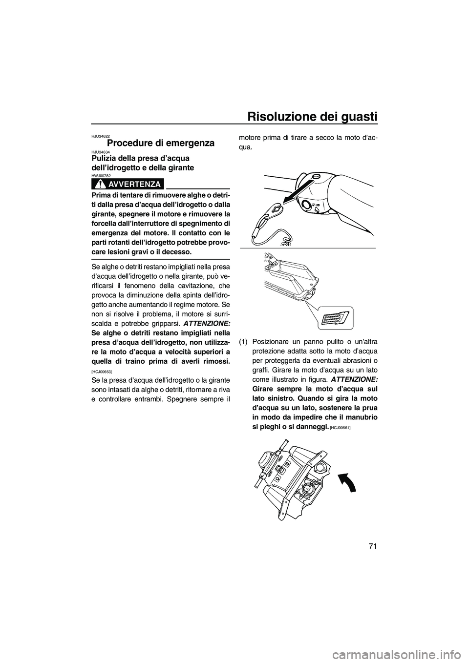 YAMAHA SUPERJET 2010 Manuale duso (in Italian) Risoluzione dei guasti
71
HJU34622
Procedure di emergenza HJU34634Pulizia della presa d’acqua
dell’idrogetto e della girante
AVVERTENZA
HWJ00782
Prima di tentare di rimuovere alghe o detri-
ti d YAMAHA SUPERJET 2010 Manuale duso (in Italian) Risoluzione dei guasti
71
HJU34622
Procedure di emergenza HJU34634Pulizia della presa d’acqua
dell’idrogetto e della girante
AVVERTENZA
HWJ00782
Prima di tentare di rimuovere alghe o detri-
ti d