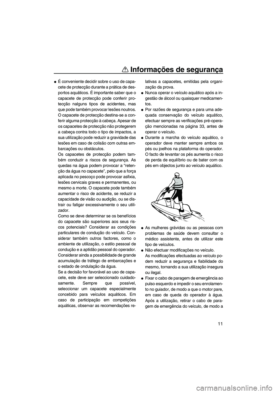 YAMAHA SUPERJET 2010  Manual de utilização (in Portuguese) Informações de segurança
11
É conveniente decidir sobre o uso de capa-
cete de protecção durante a prática de des-
portos aquáticos. É importante saber que o
capacete de protecção pode con