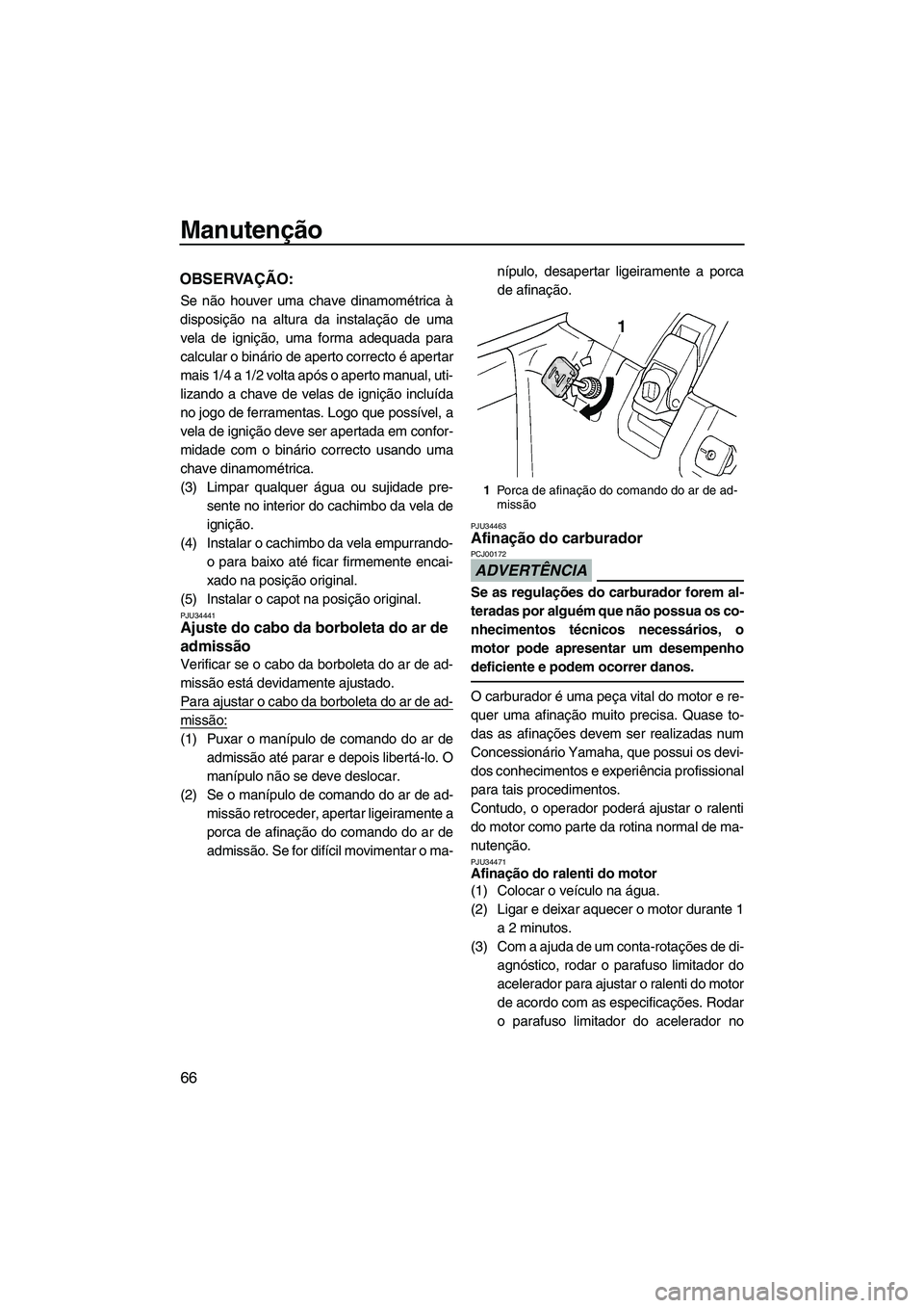 YAMAHA SUPERJET 2010 Manual de utilização (in Portuguese) Manutenção
66
OBSERVAÇÃO:
Se não houver uma chave dinamométrica à
disposição na altura da instalação de uma
vela de ignição, uma forma adequada para
calcular o binário de aperto correcto YAMAHA SUPERJET 2010 Manual de utilização (in Portuguese) Manutenção
66
OBSERVAÇÃO:
Se não houver uma chave dinamométrica à
disposição na altura da instalação de uma
vela de ignição, uma forma adequada para
calcular o binário de aperto correcto