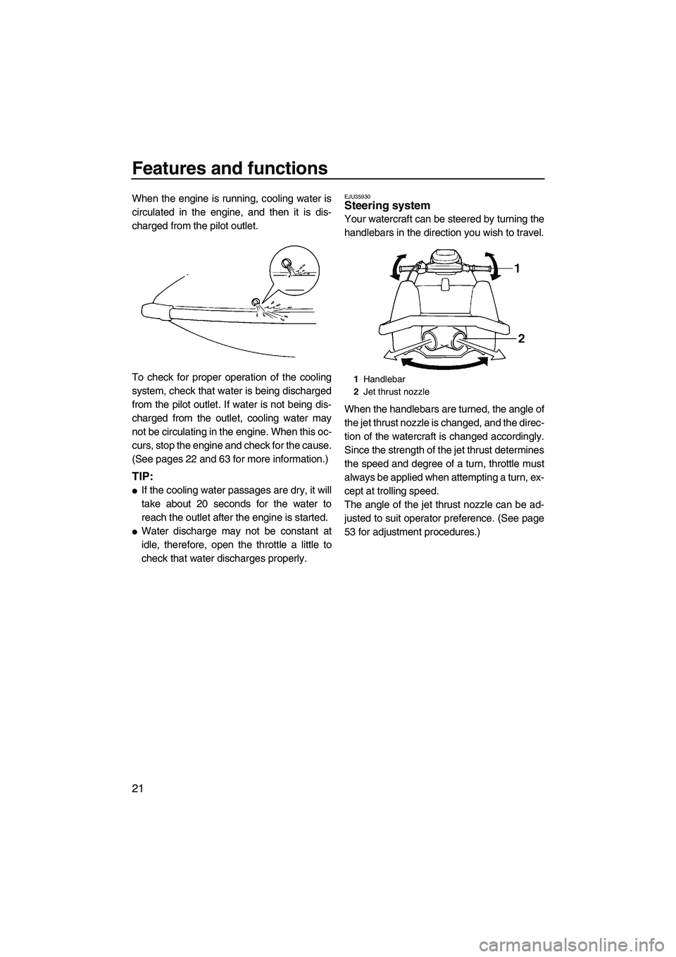 YAMAHA SUPERJET 2009 Owners Manual Features and functions
21
When the engine is running, cooling water is
circulated in the engine, and then it is dis-
charged from the pilot outlet.
To check for proper operation of the cooling
system, YAMAHA SUPERJET 2009 Owners Manual Features and functions
21
When the engine is running, cooling water is
circulated in the engine, and then it is dis-
charged from the pilot outlet.
To check for proper operation of the cooling
system,
