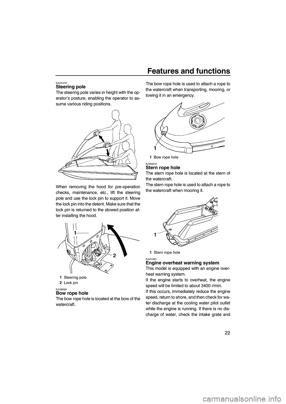 YAMAHA SUPERJET 2009 Owners Manual Features and functions
22
EJU31270Steering pole
The steering pole varies in height with the op-
erator’s posture, enabling the operator to as-
sume various riding positions.
When removing the hood YAMAHA SUPERJET 2009 Owners Manual Features and functions
22
EJU31270Steering pole
The steering pole varies in height with the op-
erator’s posture, enabling the operator to as-
sume various riding positions.
When removing the hood
