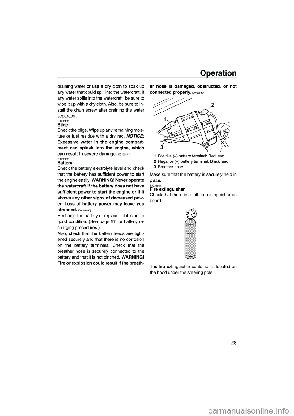 YAMAHA SUPERJET 2009 Owners Guide Operation
28
draining water or use a dry cloth to soak up
any water that could spill into the watercraft. If
any water spills into the watercraft, be sure to
wipe it up with a dry cloth. Also, be sure