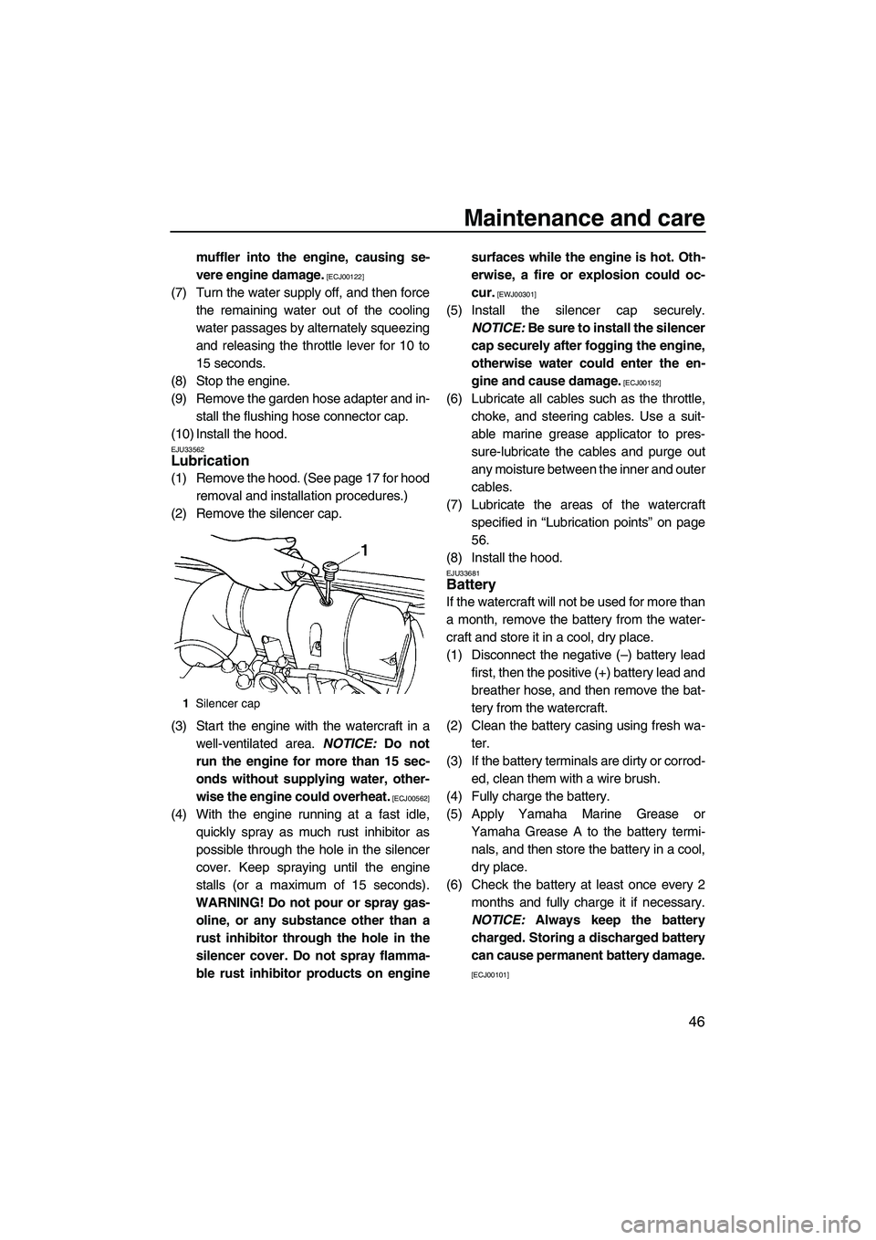 YAMAHA SUPERJET 2009 Workshop Manual Maintenance and care
46
muffler into the engine, causing se-
vere engine damage.
 [ECJ00122]
(7) Turn the water supply off, and then force
the remaining water out of the cooling
water passages by alte