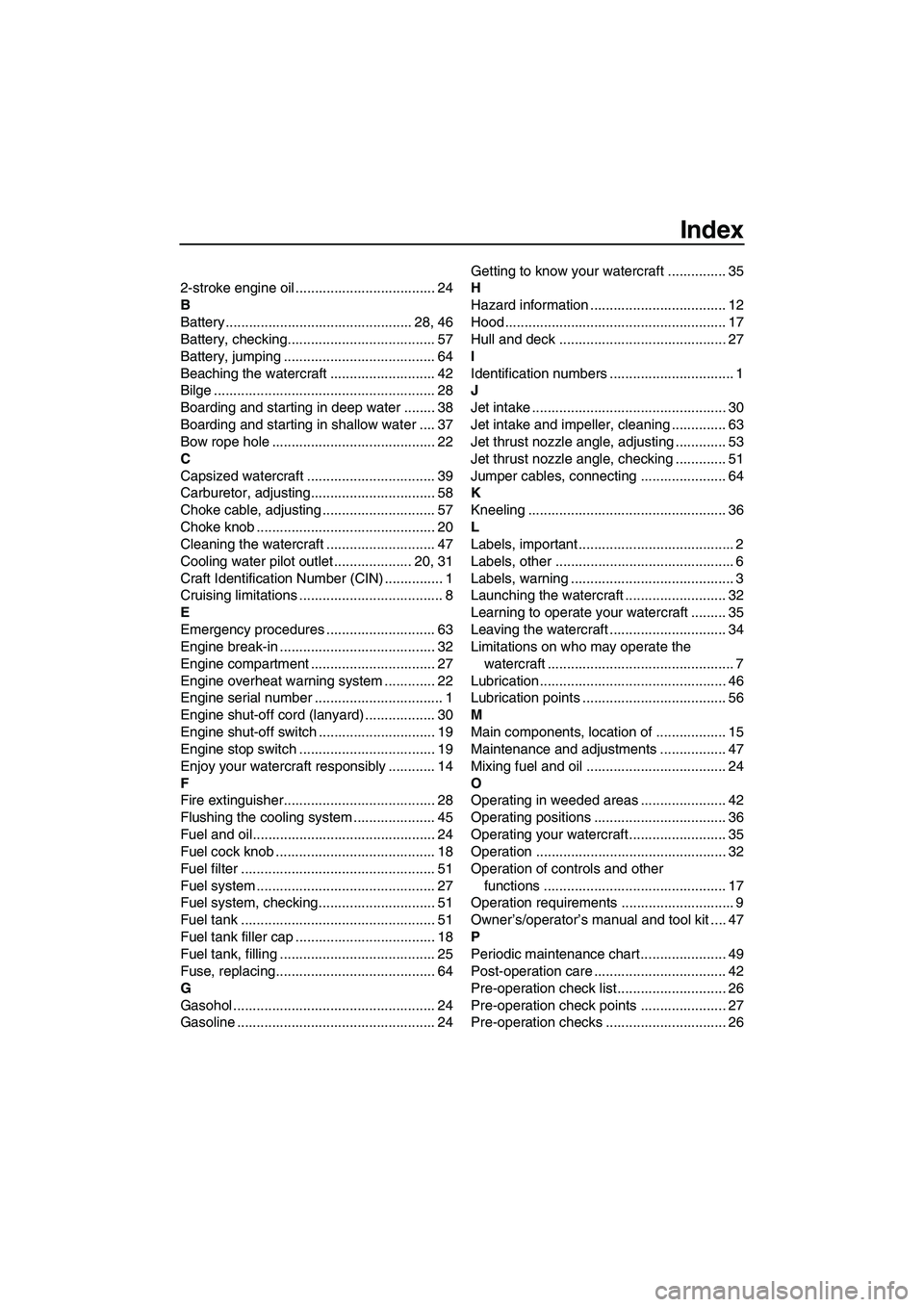 YAMAHA SUPERJET 2009 User Guide Index
2-stroke engine oil .................................... 24
B
Battery ................................................ 28, 46
Battery, checking...................................... 57
Battery, 