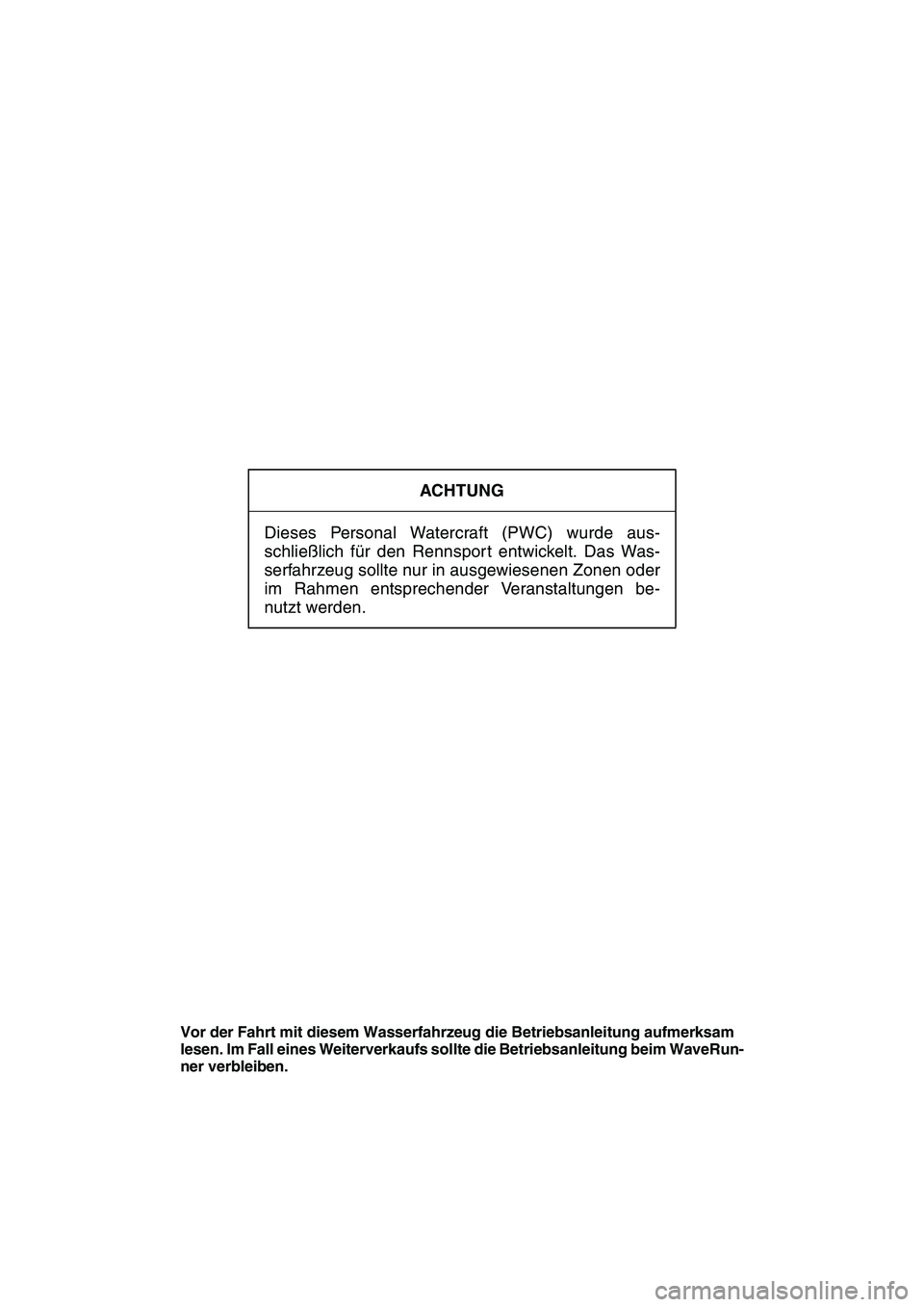 YAMAHA SUPERJET 2009  Betriebsanleitungen (in German) ACHTUNG
Dieses Personal Watercraft (PWC) wurde aus-
schließlich für den Rennsport entwickelt. Das Was-
serfahrzeug sollte nur in ausgewiesenen Zonen oder
im Rahmen entsprechender Veranstaltungen be-