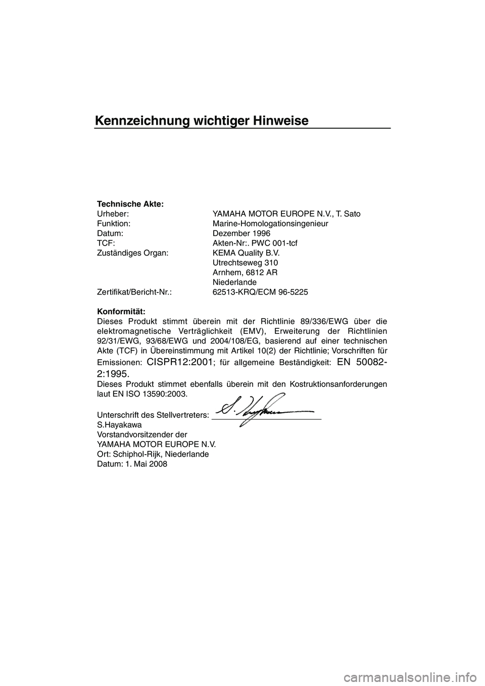 YAMAHA SUPERJET 2009 Betriebsanleitungen (in German) Kennzeichnung wichtiger Hinweise
Technische Akte:
Urheber: YAMAHA MOTOR EUROPE N.V., T. Sato
Funktion: Marine-Homologationsingenieur
Datum: Dezember 1996
TCF: Akten-Nr:. PWC 001-tcf
Zuständiges Orga YAMAHA SUPERJET 2009 Betriebsanleitungen (in German) Kennzeichnung wichtiger Hinweise
Technische Akte:
Urheber: YAMAHA MOTOR EUROPE N.V., T. Sato
Funktion: Marine-Homologationsingenieur
Datum: Dezember 1996
TCF: Akten-Nr:. PWC 001-tcf
Zuständiges Orga