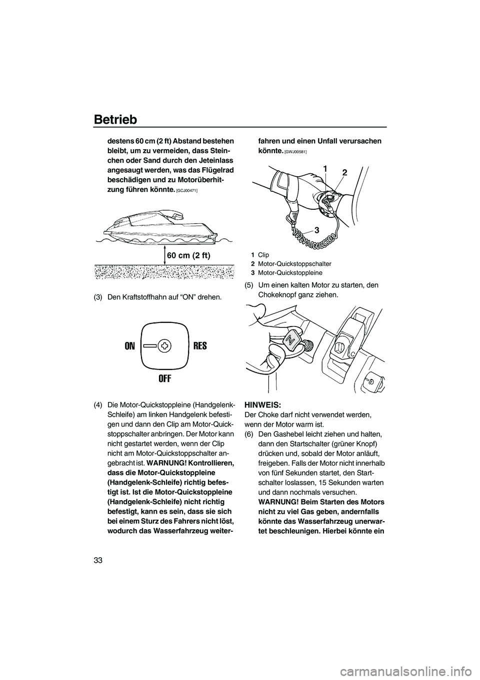 YAMAHA SUPERJET 2009  Betriebsanleitungen (in German) Betrieb
33
destens 60 cm (2 ft) Abstand bestehen 
bleibt, um zu vermeiden, dass Stein-
chen oder Sand durch den Jeteinlass 
angesaugt werden, was das Flügelrad 
beschädigen und zu Motorüberhit-
zun