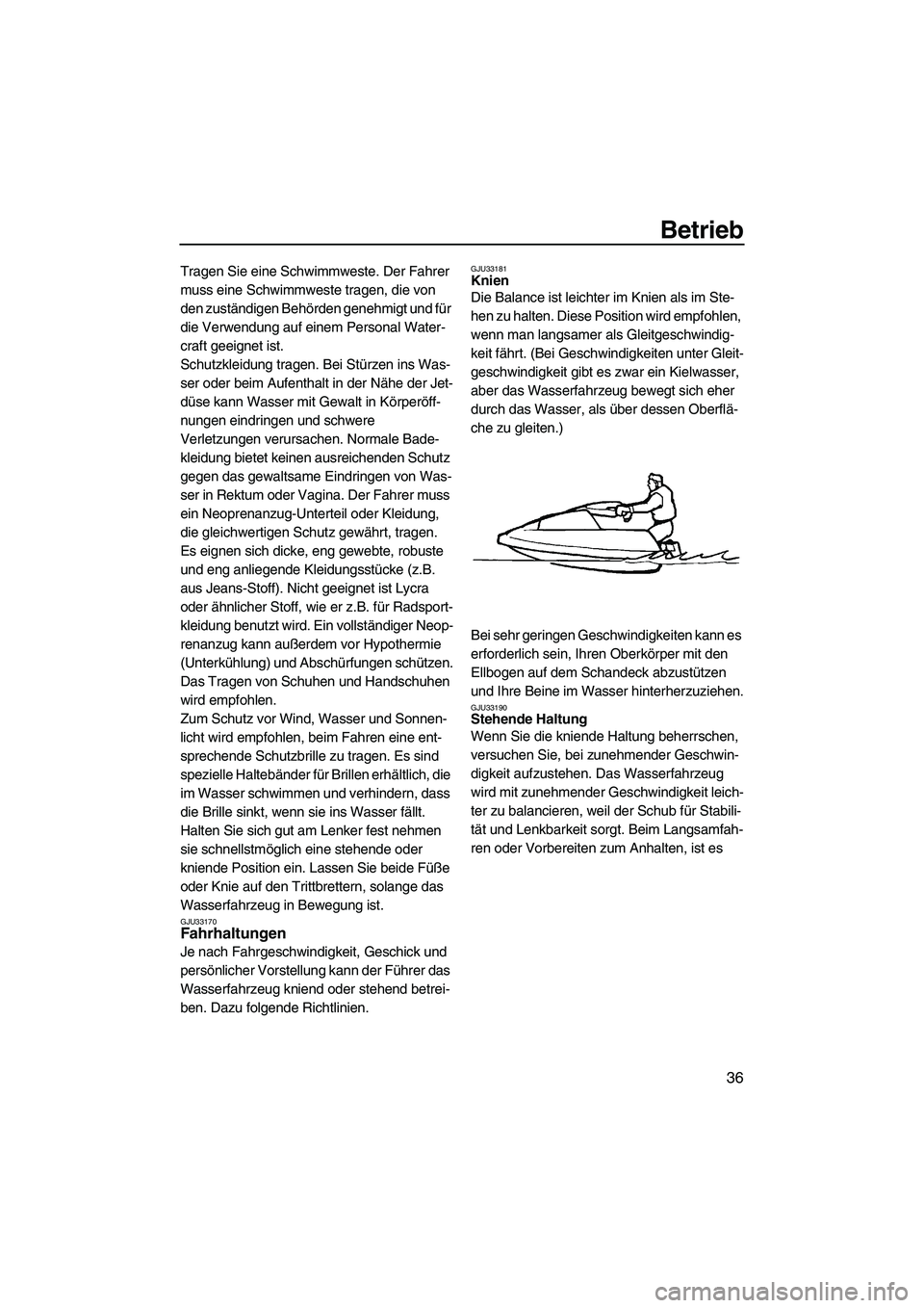 YAMAHA SUPERJET 2009  Betriebsanleitungen (in German) Betrieb
36
Tragen Sie eine Schwimmweste. Der Fahrer 
muss eine Schwimmweste tragen, die von 
den zuständigen Behörden genehmigt und für 
die Verwendung auf einem Personal Water-
craft geeignet ist.
