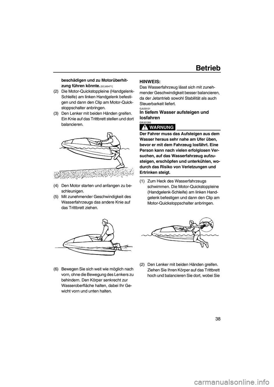 YAMAHA SUPERJET 2009  Betriebsanleitungen (in German) Betrieb
38
beschädigen und zu Motorüberhit-
zung führen könnte.
 [GCJ00471]
(2) Die Motor-Quickstoppleine (Handgelenk-
Schleife) am linken Handgelenk befesti-
gen und dann den Clip am Motor-Quick-