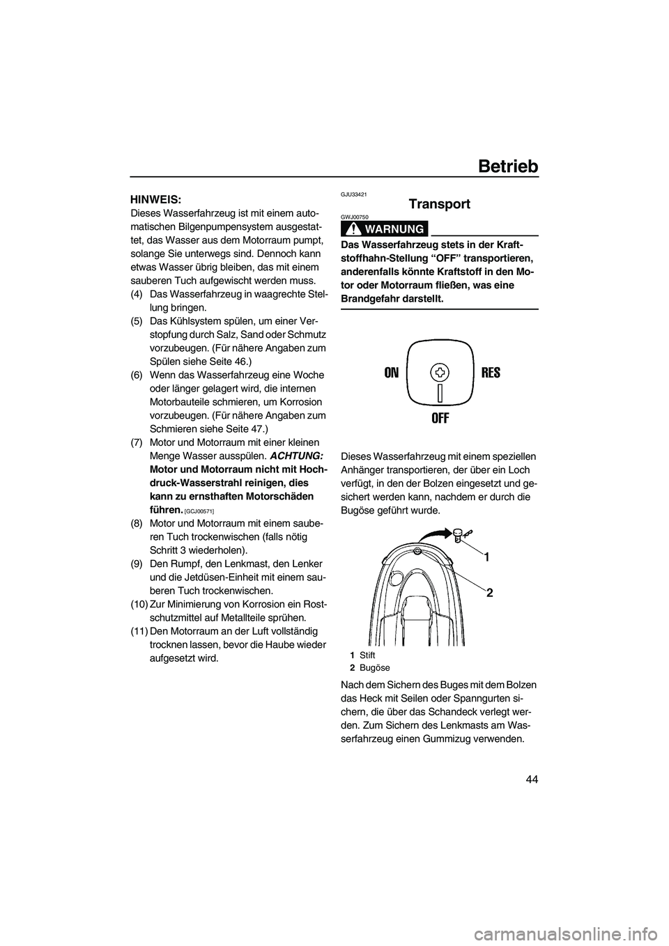 YAMAHA SUPERJET 2009  Betriebsanleitungen (in German) Betrieb
44
HINWEIS:
Dieses Wasserfahrzeug ist mit einem auto-
matischen Bilgenpumpensystem ausgestat-
tet, das Wasser aus dem Motorraum pumpt, 
solange Sie unterwegs sind. Dennoch kann 
etwas Wasser 