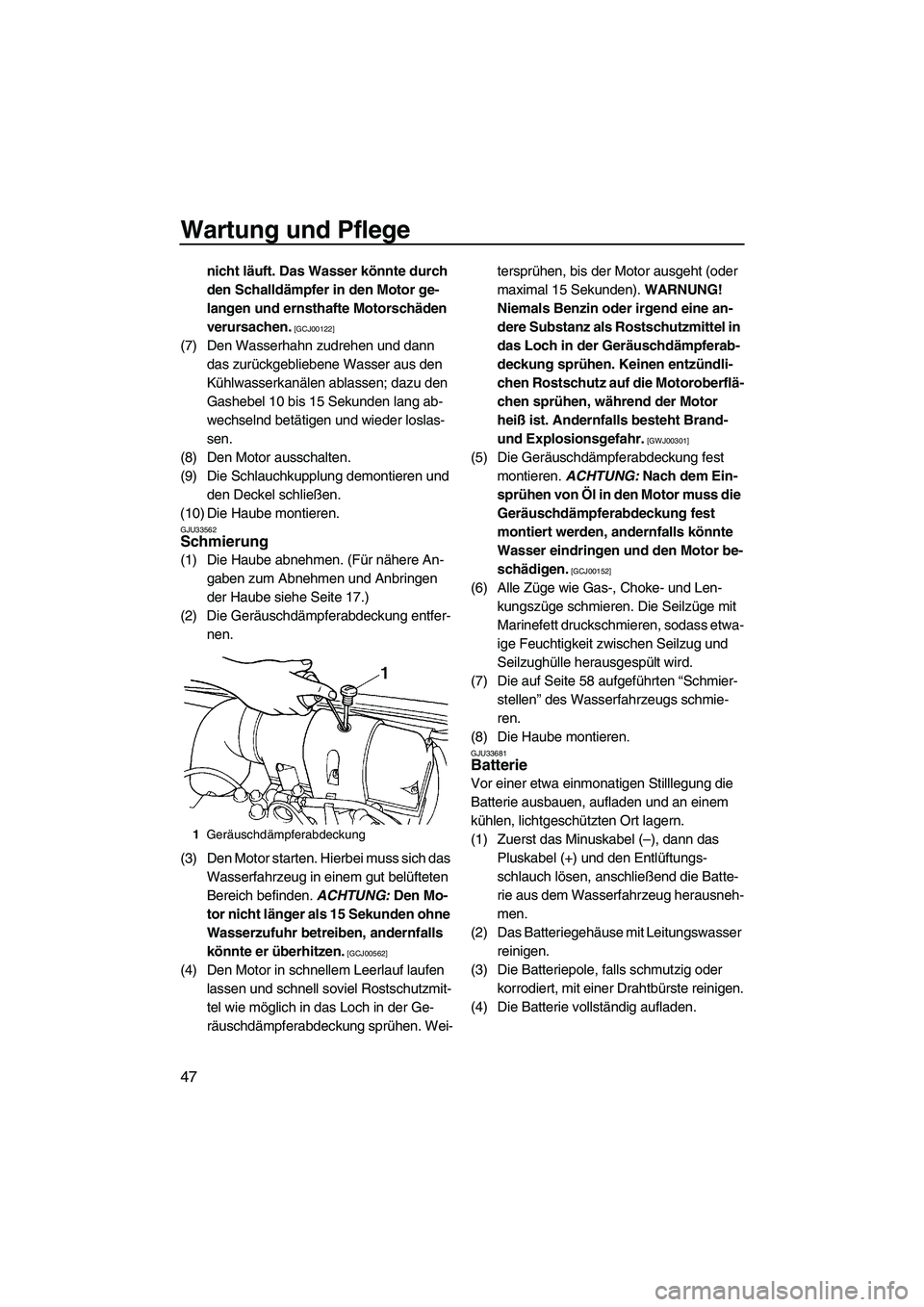 YAMAHA SUPERJET 2009  Betriebsanleitungen (in German) Wartung und Pflege
47
nicht läuft. Das Wasser könnte durch 
den Schalldämpfer in den Motor ge-
langen und ernsthafte Motorschäden 
verursachen.
 [GCJ00122]
(7) Den Wasserhahn zudrehen und dann 
da