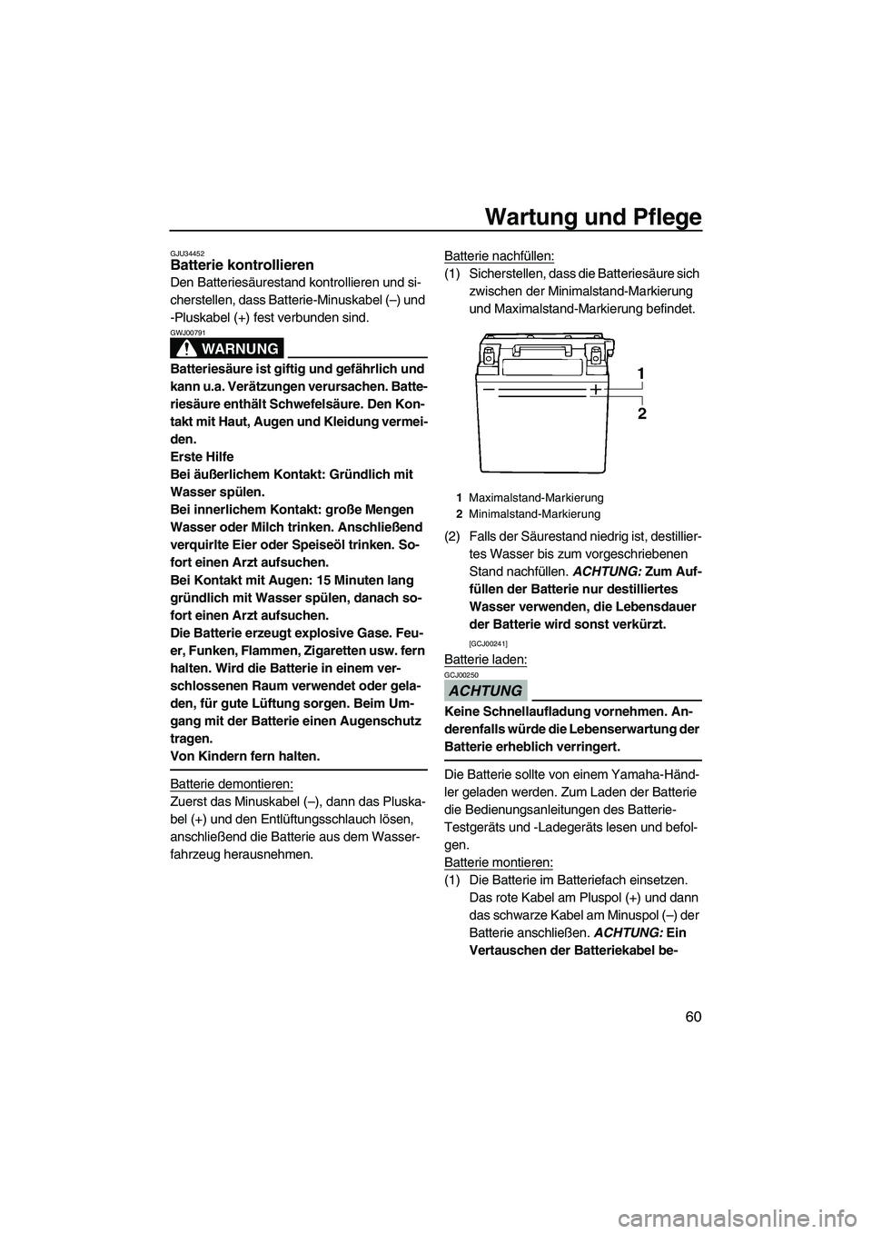 YAMAHA SUPERJET 2009  Betriebsanleitungen (in German) Wartung und Pflege
60
GJU34452Batterie kontrollieren 
Den Batteriesäurestand kontrollieren und si-
cherstellen, dass Batterie-Minuskabel (–) und 
-Pluskabel (+) fest verbunden sind.
WARNUNG
GWJ0079