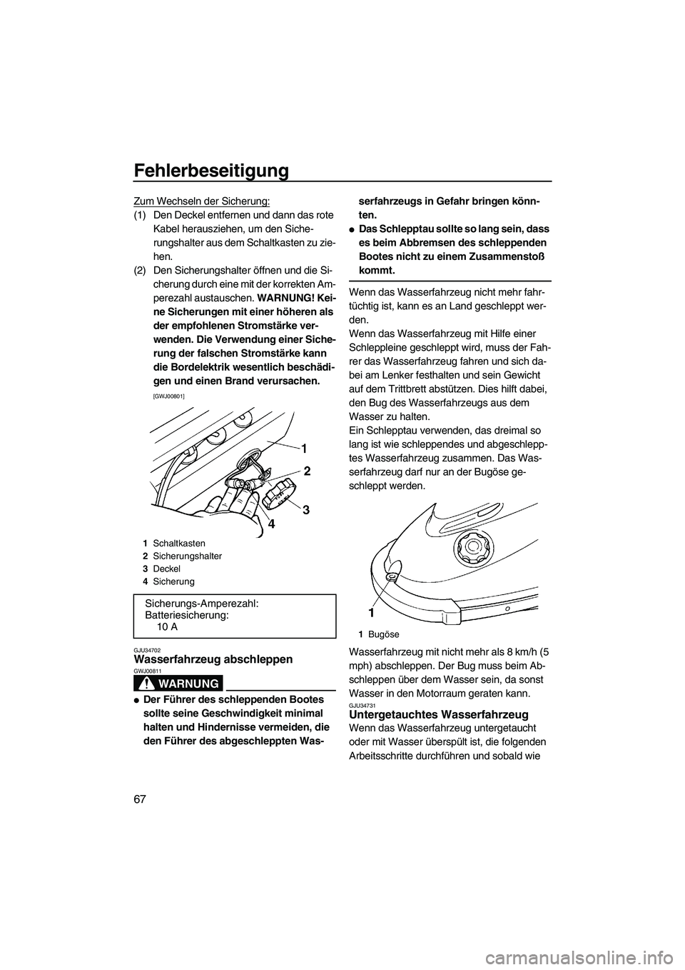 YAMAHA SUPERJET 2009  Betriebsanleitungen (in German) Fehlerbeseitigung
67
Zum Wechseln der Sicherung:
(1) Den Deckel entfernen und dann das rote 
Kabel herausziehen, um den Siche-
rungshalter aus dem Schaltkasten zu zie-
hen.
(2) Den Sicherungshalter ö