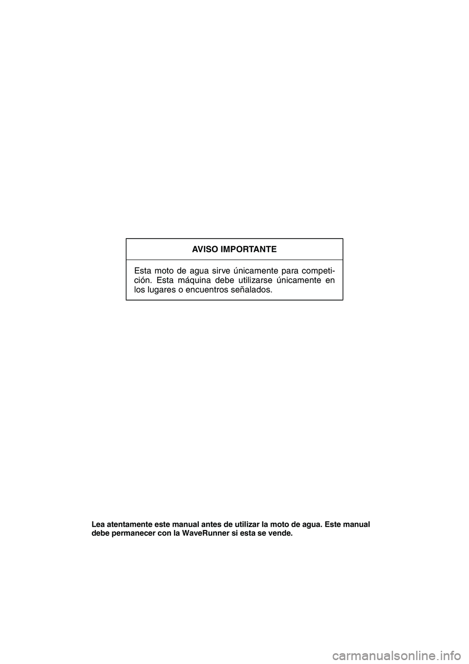 YAMAHA SUPERJET 2009  Manuale de Empleo (in Spanish) AVISO IMPORTANTE
Esta moto de agua sirve únicamente para competi-
ción. Esta máquina debe utilizarse únicamente en
los lugares o encuentros señalados.
Lea atentamente este manual antes de utiliza