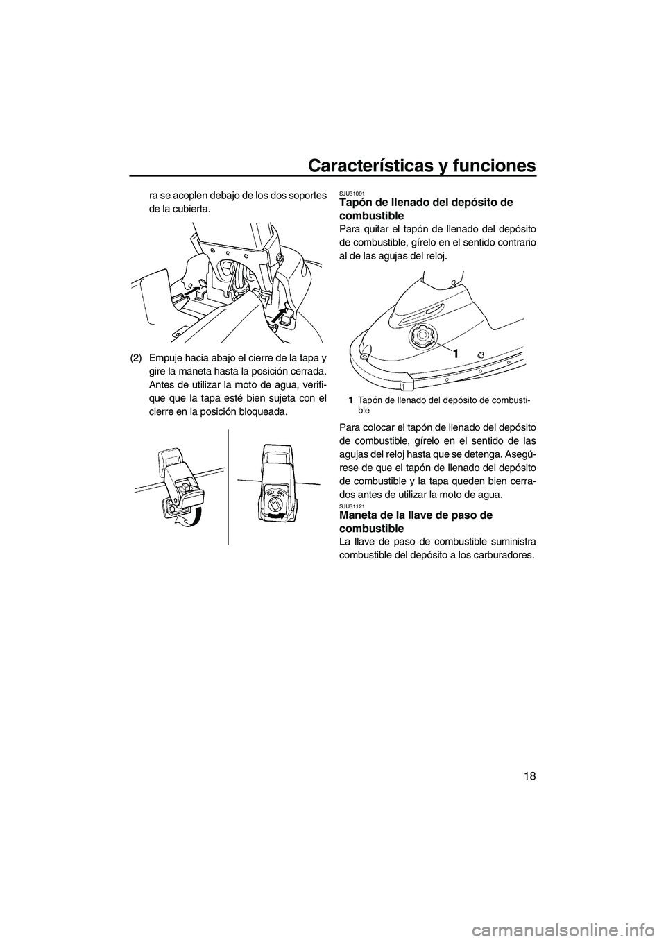 YAMAHA SUPERJET 2009 Manuale de Empleo (in Spanish) Características y funciones
18
ra se acoplen debajo de los dos soportes
de la cubierta.
(2) Empuje hacia abajo el cierre de la tapa y
gire la maneta hasta la posición cerrada.
Antes de utilizar la m YAMAHA SUPERJET 2009 Manuale de Empleo (in Spanish) Características y funciones
18
ra se acoplen debajo de los dos soportes
de la cubierta.
(2) Empuje hacia abajo el cierre de la tapa y
gire la maneta hasta la posición cerrada.
Antes de utilizar la m