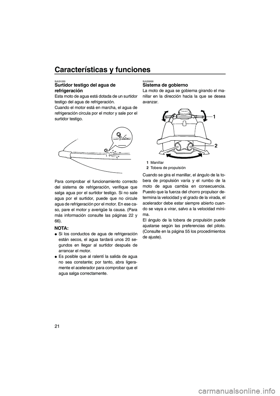 YAMAHA SUPERJET 2009 Manuale de Empleo (in Spanish) Características y funciones
21
SJU31220Surtidor testigo del agua de
refrigeración
Esta moto de agua está dotada de un surtidor
testigo del agua de refrigeración.
Cuando el motor está en marcha, YAMAHA SUPERJET 2009 Manuale de Empleo (in Spanish) Características y funciones
21
SJU31220Surtidor testigo del agua de
refrigeración
Esta moto de agua está dotada de un surtidor
testigo del agua de refrigeración.
Cuando el motor está en marcha,