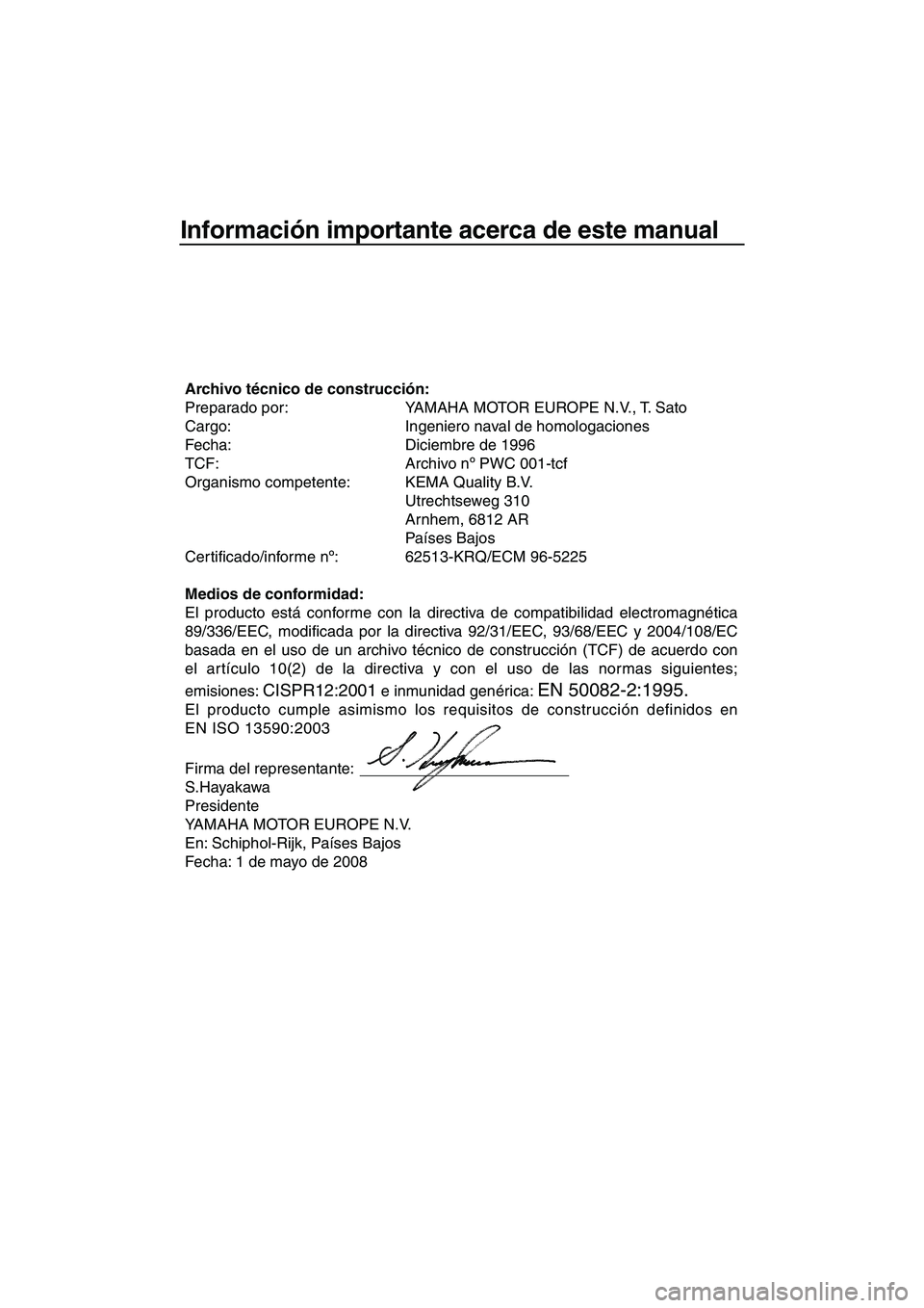 YAMAHA SUPERJET 2009  Manuale de Empleo (in Spanish) Información importante acerca de este manual
Archivo técnico de construcción:
Preparado por: YAMAHA MOTOR EUROPE N.V., T. Sato
Cargo: Ingeniero naval de homologaciones
Fecha: Diciembre de 1996 
TCF