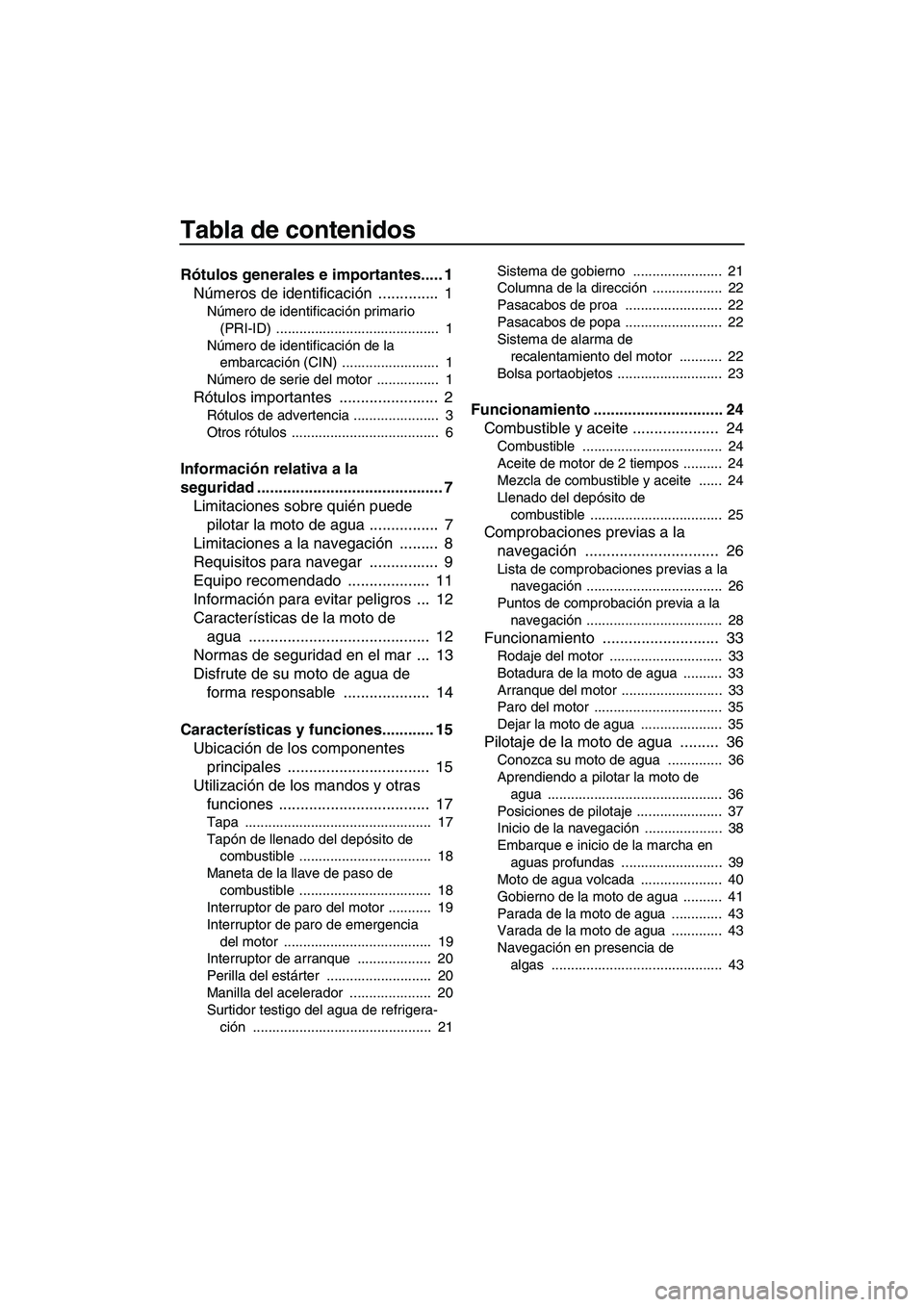 YAMAHA SUPERJET 2009  Manuale de Empleo (in Spanish) Tabla de contenidos
Rótulos generales e importantes..... 1
Números de identificación ..............  1
Número de identificación primario 
(PRI-ID) ..........................................  1
N�