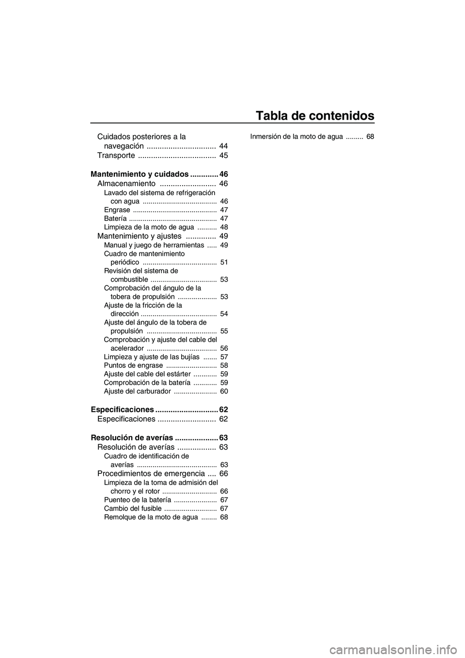 YAMAHA SUPERJET 2009 Manuale de Empleo (in Spanish) Tabla de contenidos
Cuidados posteriores a la
navegación ................................ 44
Transporte .................................... 45
Mantenimiento y cuidados ............. 46
Almacenami YAMAHA SUPERJET 2009 Manuale de Empleo (in Spanish) Tabla de contenidos
Cuidados posteriores a la
navegación ................................ 44
Transporte .................................... 45
Mantenimiento y cuidados ............. 46
Almacenami