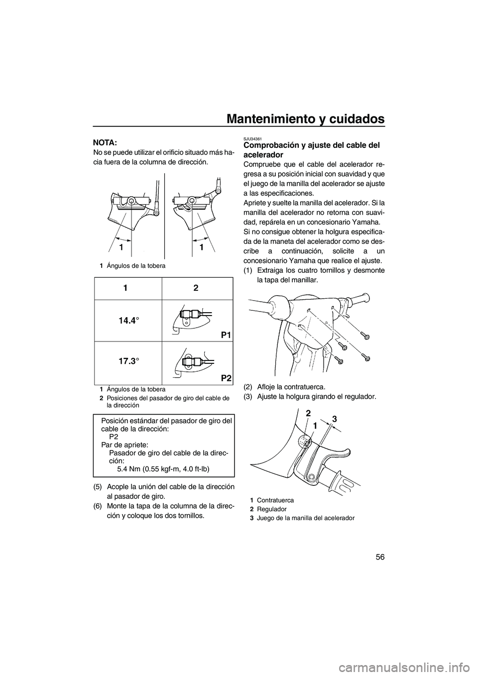 YAMAHA SUPERJET 2009  Manuale de Empleo (in Spanish) Mantenimiento y cuidados
56
NOTA:
No se puede utilizar el orificio situado más ha-
cia fuera de la columna de dirección.
(5) Acople la unión del cable de la dirección
al pasador de giro.
(6) Monte