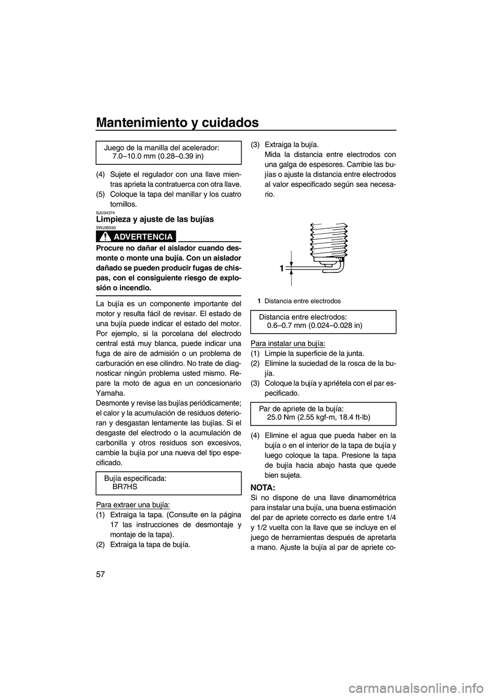 YAMAHA SUPERJET 2009  Manuale de Empleo (in Spanish) Mantenimiento y cuidados
57
(4) Sujete el regulador con una llave mien-
tras aprieta la contratuerca con otra llave.
(5) Coloque la tapa del manillar y los cuatro
tornillos.
SJU34374Limpieza y ajuste 