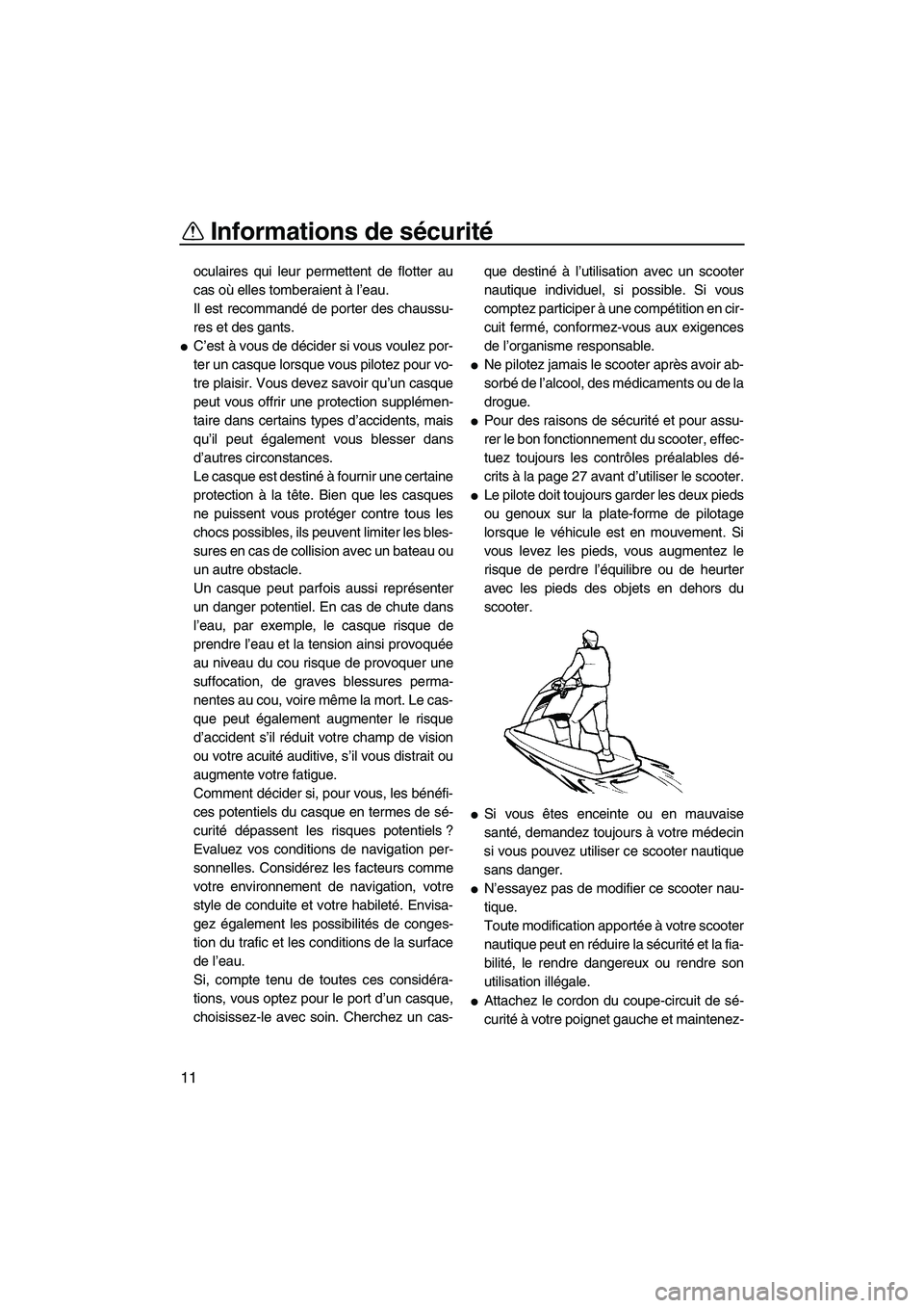 YAMAHA SUPERJET 2009  Notices Demploi (in French) Informations de sécurité
11
oculaires qui leur permettent de flotter au
cas où elles tomberaient à l’eau.
Il est recommandé de porter des chaussu-
res et des gants.
C’est à vous de décider