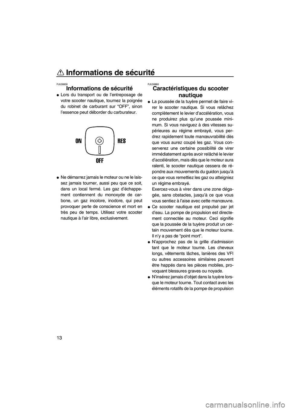 YAMAHA SUPERJET 2009  Notices Demploi (in French) Informations de sécurité
13
FJU30850
Informations de sécurité 
Lors du transport ou de l’entreposage de
votre scooter nautique, tournez la poignée
du robinet de carburant sur “OFF”, sinon
