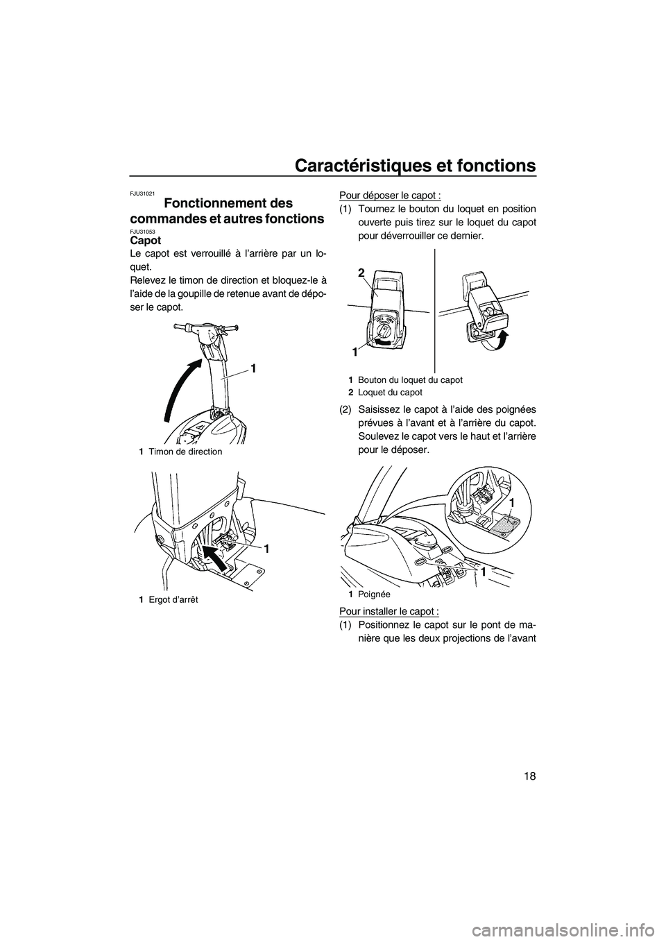 YAMAHA SUPERJET 2009  Notices Demploi (in French) Caractéristiques et fonctions
18
FJU31021
Fonctionnement des 
commandes et autres fonctions 
FJU31053Capot 
Le capot est verrouillé à l’arrière par un lo-
quet.
Relevez le timon de direction et 