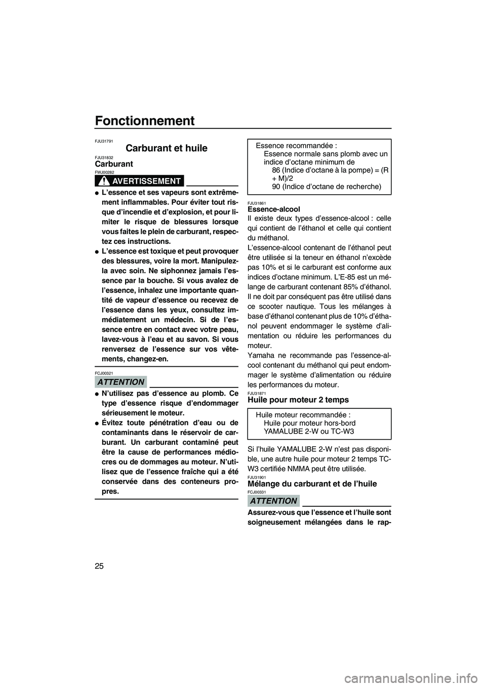 YAMAHA SUPERJET 2009  Notices Demploi (in French) Fonctionnement
25
FJU31791
Carburant et huile FJU31832Carburant 
AVERTISSEMENT
FWJ00282
L’essence et ses vapeurs sont extrême-
ment inflammables. Pour éviter tout ris-
que d’incendie et d’exp