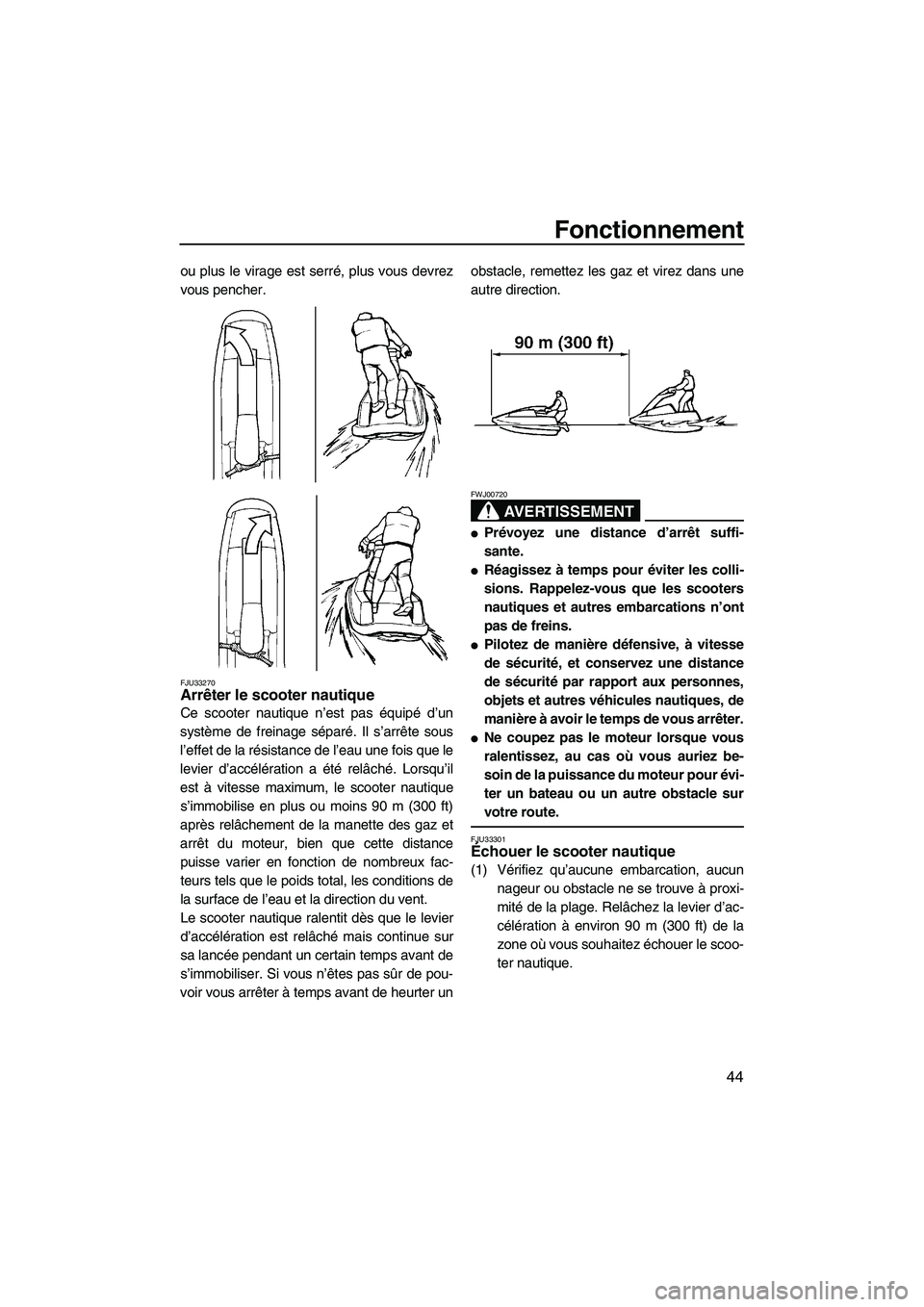 YAMAHA SUPERJET 2009 Notices Demploi (in French) Fonctionnement
44
ou plus le virage est serré, plus vous devrez
vous pencher.
FJU33270Arrêter le scooter nautique
Ce scooter nautique n’est pas équipé d’un
système de freinage séparé. Il s YAMAHA SUPERJET 2009 Notices Demploi (in French) Fonctionnement
44
ou plus le virage est serré, plus vous devrez
vous pencher.
FJU33270Arrêter le scooter nautique
Ce scooter nautique n’est pas équipé d’un
système de freinage séparé. Il s
