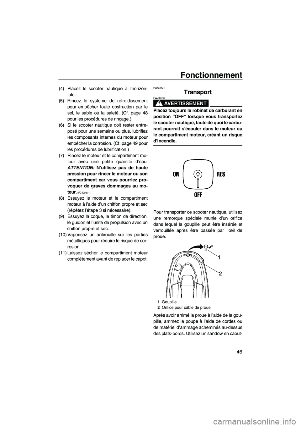 YAMAHA SUPERJET 2009 Notices Demploi (in French) Fonctionnement
46
(4) Placez le scooter nautique à l’horizon-
tale.
(5) Rincez le système de refroidissement
pour empêcher toute obstruction par le
sel, le sable ou la saleté. (Cf. page 48
pour YAMAHA SUPERJET 2009 Notices Demploi (in French) Fonctionnement
46
(4) Placez le scooter nautique à l’horizon-
tale.
(5) Rincez le système de refroidissement
pour empêcher toute obstruction par le
sel, le sable ou la saleté. (Cf. page 48
pour
