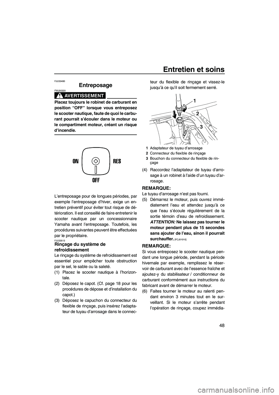 YAMAHA SUPERJET 2009 Notices Demploi (in French) Entretien et soins
48
FJU33480
Entreposage
AVERTISSEMENT
FWJ00320
Placez toujours le robinet de carburant en
position “OFF” lorsque vous entreposez
le scooter nautique, faute de quoi le carbu-
ra YAMAHA SUPERJET 2009 Notices Demploi (in French) Entretien et soins
48
FJU33480
Entreposage
AVERTISSEMENT
FWJ00320
Placez toujours le robinet de carburant en
position “OFF” lorsque vous entreposez
le scooter nautique, faute de quoi le carbu-
ra