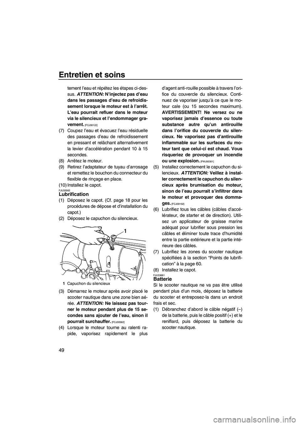 YAMAHA SUPERJET 2009 Notices Demploi (in French) Entretien et soins
49
tement l’eau et répétez les étapes ci-des-
sus. ATTENTION: N’injectez pas d’eau
dans les passages d’eau de refroidis-
sement lorsque le moteur est à l’arrêt.
L’e YAMAHA SUPERJET 2009 Notices Demploi (in French) Entretien et soins
49
tement l’eau et répétez les étapes ci-des-
sus. ATTENTION: N’injectez pas d’eau
dans les passages d’eau de refroidis-
sement lorsque le moteur est à l’arrêt.
L’e