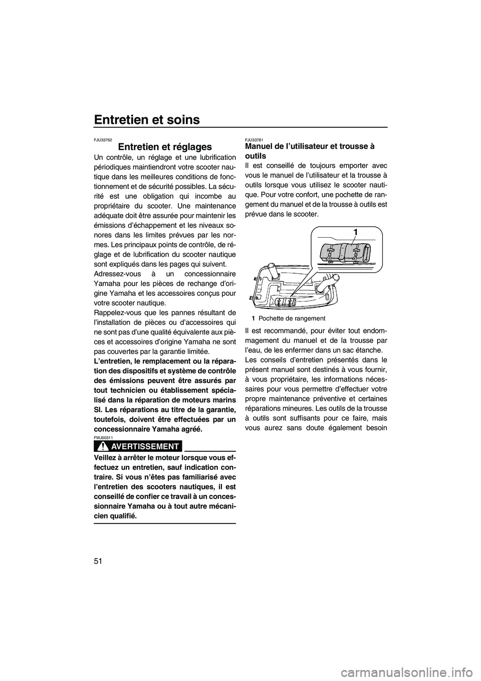 YAMAHA SUPERJET 2009 Notices Demploi (in French) Entretien et soins
51
FJU33762
Entretien et réglages
Un contrôle, un réglage et une lubrification
périodiques maintiendront votre scooter nau-
tique dans les meilleures conditions de fonc-
tionne YAMAHA SUPERJET 2009 Notices Demploi (in French) Entretien et soins
51
FJU33762
Entretien et réglages
Un contrôle, un réglage et une lubrification
périodiques maintiendront votre scooter nau-
tique dans les meilleures conditions de fonc-
tionne