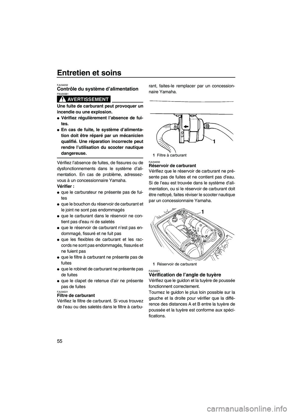 YAMAHA SUPERJET 2009  Notices Demploi (in French) Entretien et soins
55
FJU34202Contrôle du système d’alimentation 
AVERTISSEMENT
FWJ00381
Une fuite de carburant peut provoquer un
incendie ou une explosion.
Vérifiez régulièrement l’absence 