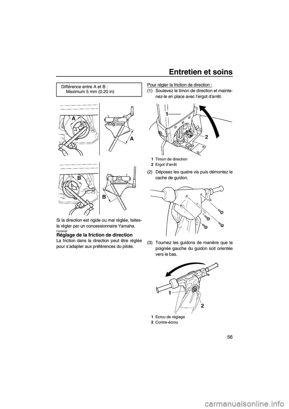 YAMAHA SUPERJET 2009  Notices Demploi (in French) Entretien et soins
56
Si la direction est rigide ou mal réglée, faites-
la régler par un concessionnaire Yamaha.
FJU34332Réglage de la friction de direction 
La friction dans la direction peut êt