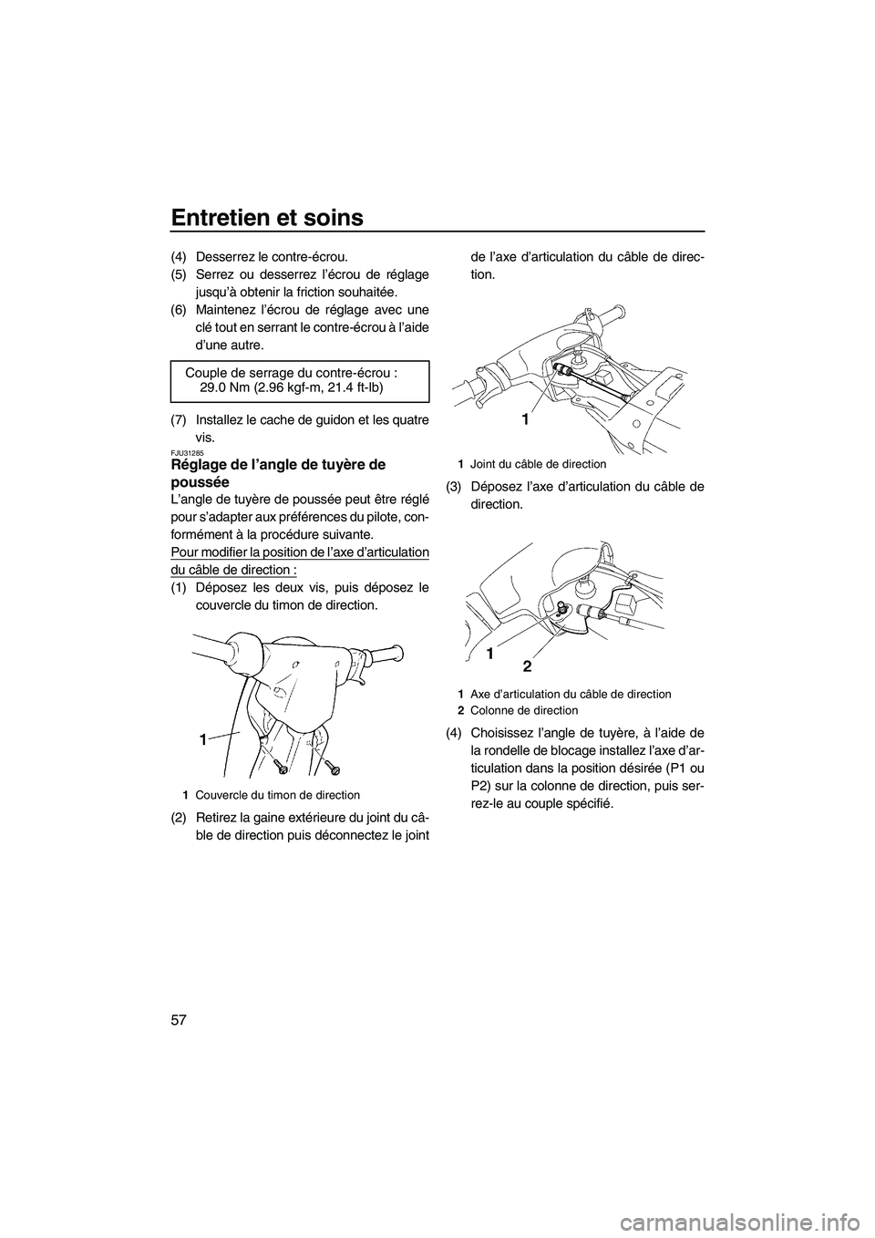 YAMAHA SUPERJET 2009  Notices Demploi (in French) Entretien et soins
57
(4) Desserrez le contre-écrou.
(5) Serrez ou desserrez l’écrou de réglage
jusqu’à obtenir la friction souhaitée.
(6) Maintenez l’écrou de réglage avec une
clé tout 