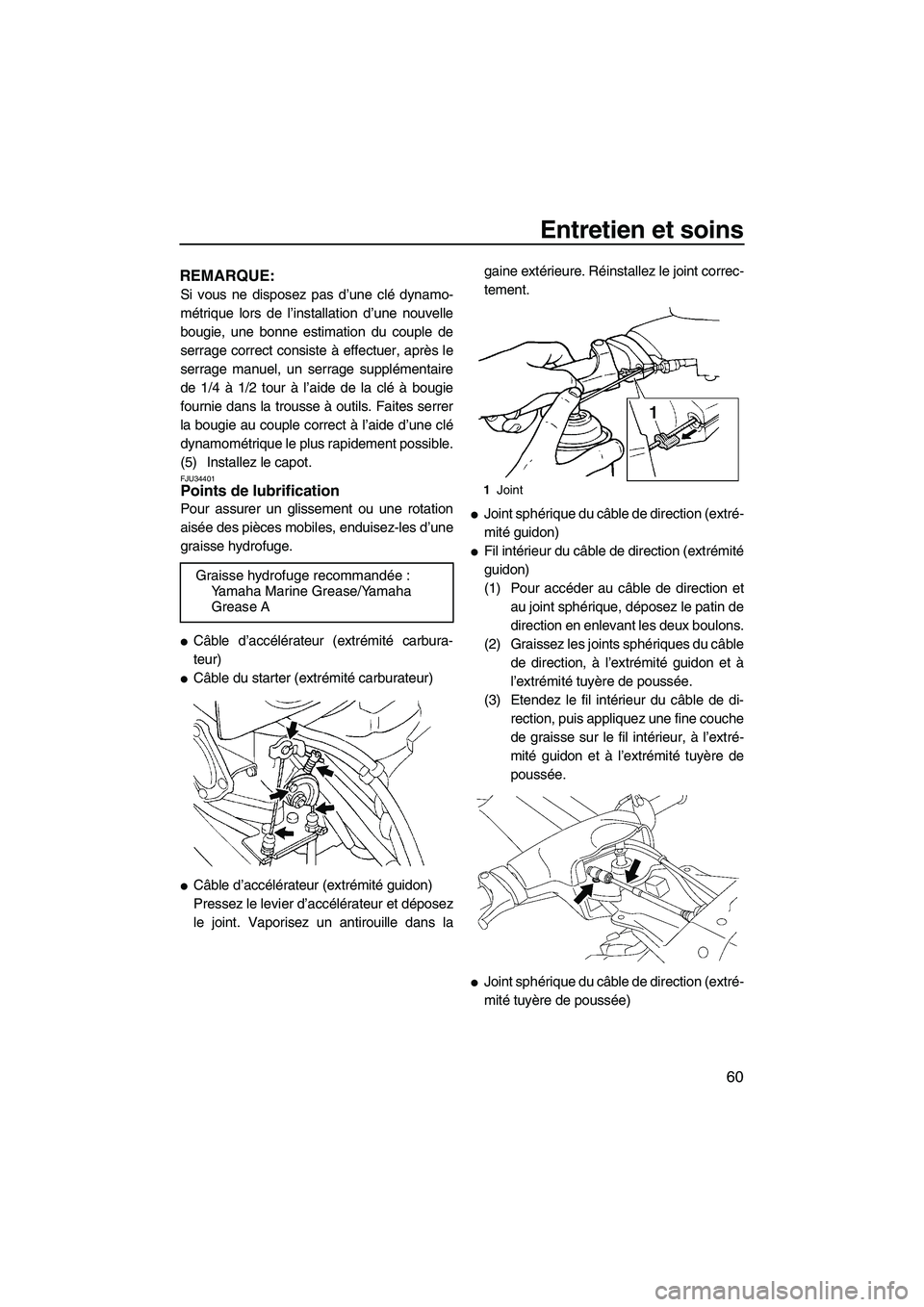 YAMAHA SUPERJET 2009  Notices Demploi (in French) Entretien et soins
60
REMARQUE:
Si vous ne disposez pas d’une clé dynamo-
métrique lors de l’installation d’une nouvelle
bougie, une bonne estimation du couple de
serrage correct consiste à e